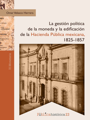 cover image of La gestión política de la moneda y la edificación de la hacienda pública mexicana, 1825-1857
